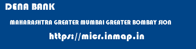 DENA BANK  MAHARASHTRA GREATER MUMBAI GREATER BOMBAY SION  micr code
